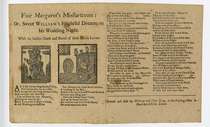 Fair Margaret's misfortunes, or, Sweet William's frightful dreams on his wedding night : with the sudden death and burial of those noble lovers.
